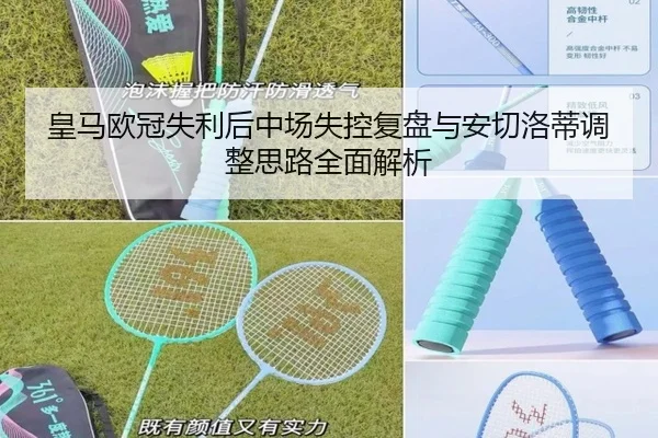 皇马欧冠失利后中场失控复盘与安切洛蒂调整思路全面解析