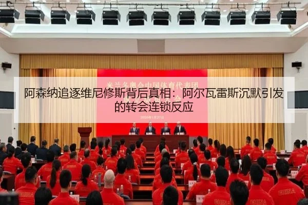 阿森纳追逐维尼修斯背后真相：阿尔瓦雷斯沉默引发的转会连锁反应